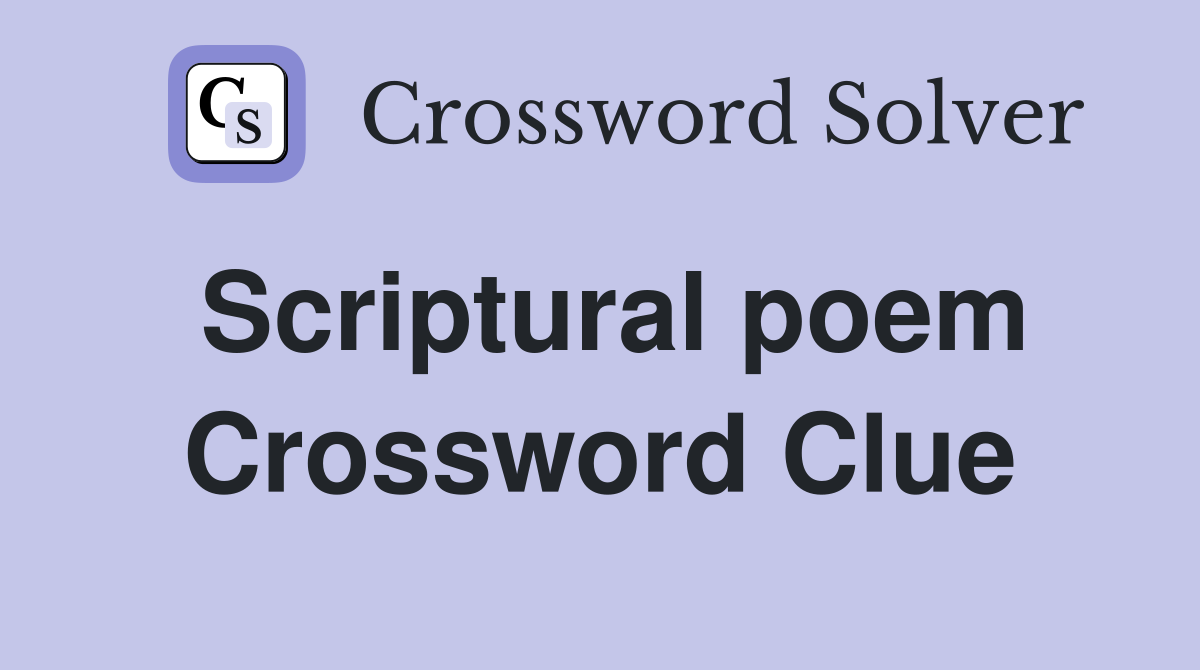 Scriptural poem Crossword Clue