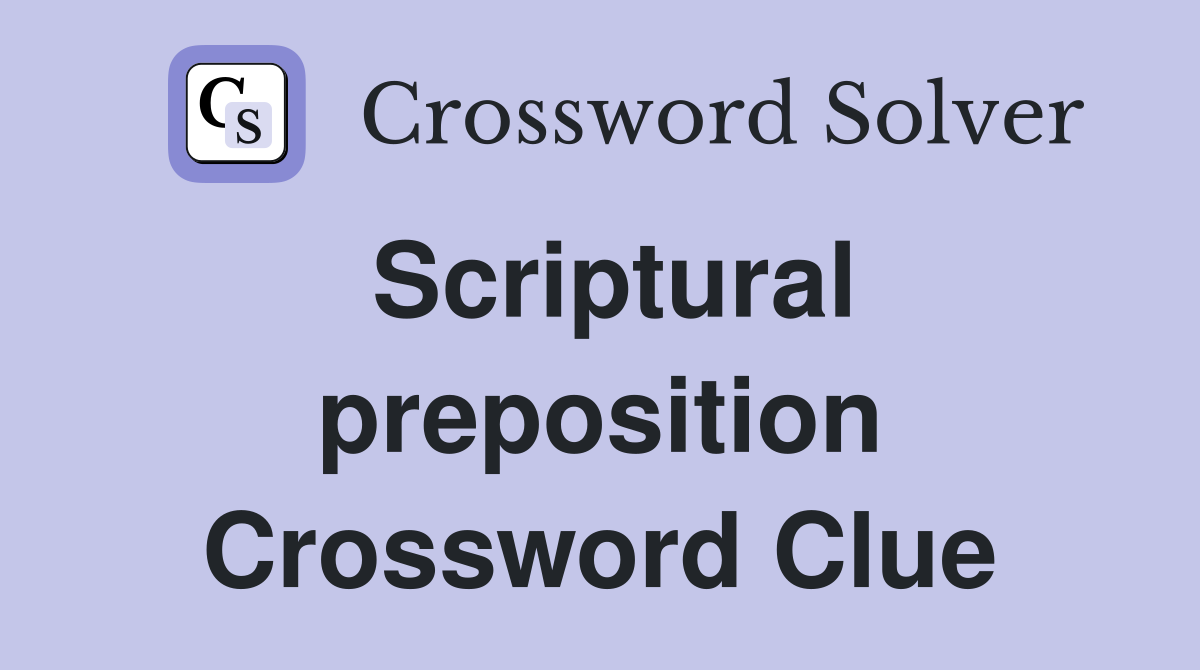 Scriptural preposition Crossword Clue