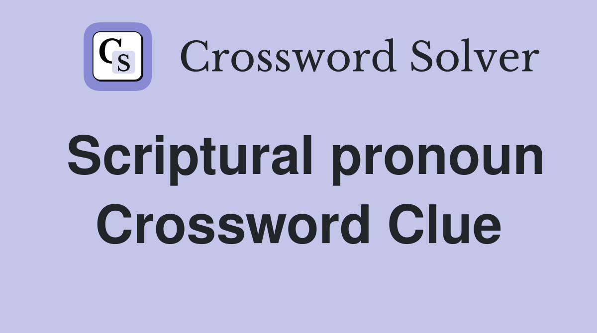 Scriptural pronoun Crossword Clue