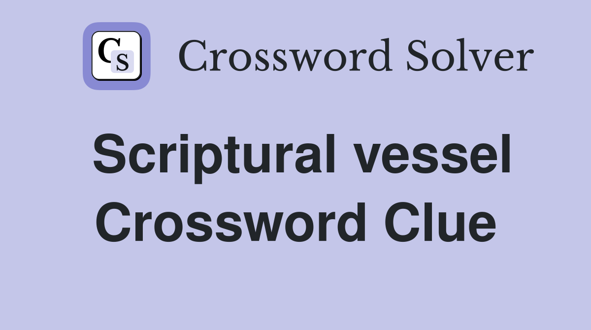 Scriptural vessel Crossword Clue