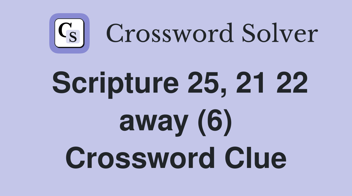 Scripture 25, 21 22 away (6) Crossword Clue
