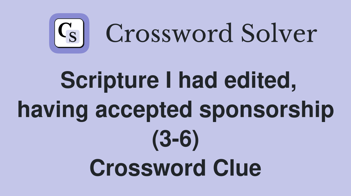 Scripture I had edited, having accepted sponsorship (3-6) Crossword Clue