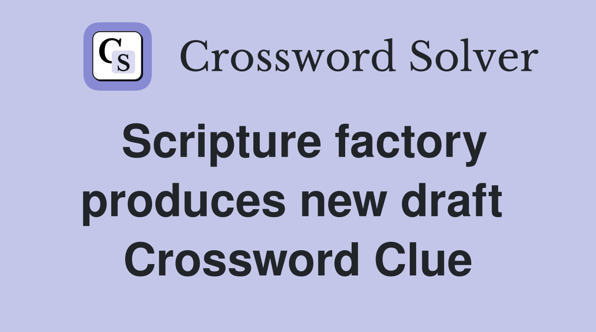 Scripture factory produces new draft  Crossword Clue