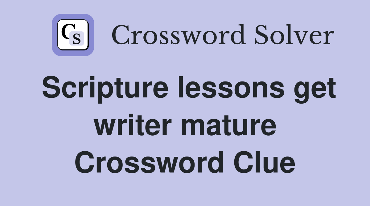 Scripture lessons get writer mature Crossword Clue