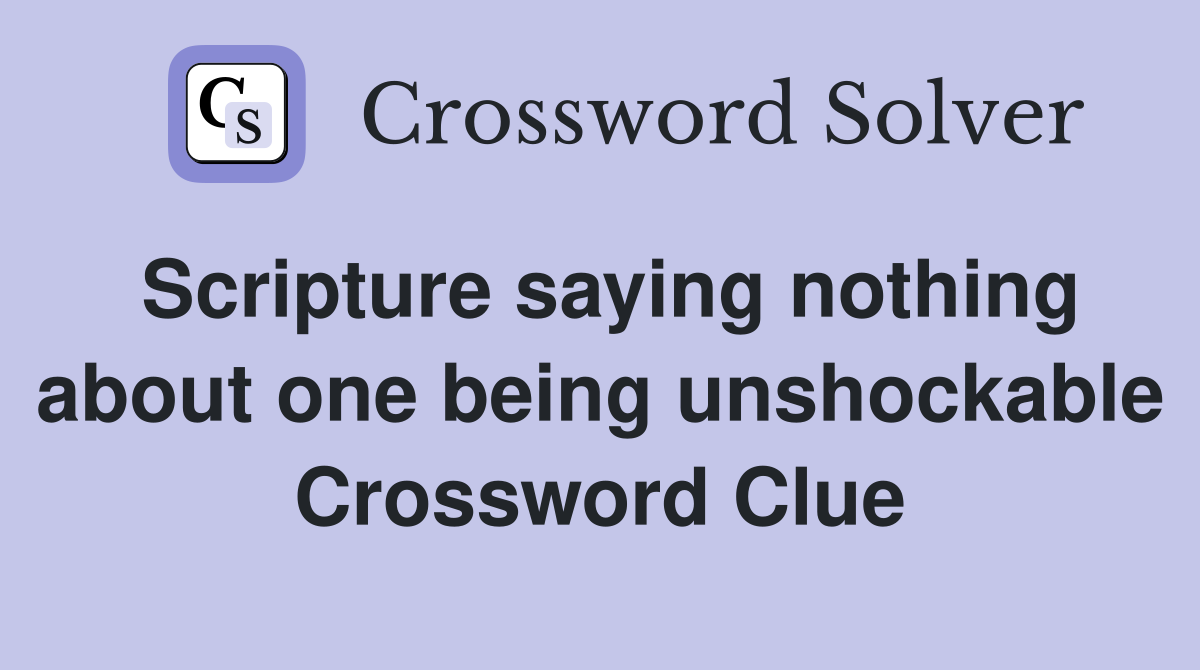 Scripture saying nothing about one being unshockable Crossword Clue