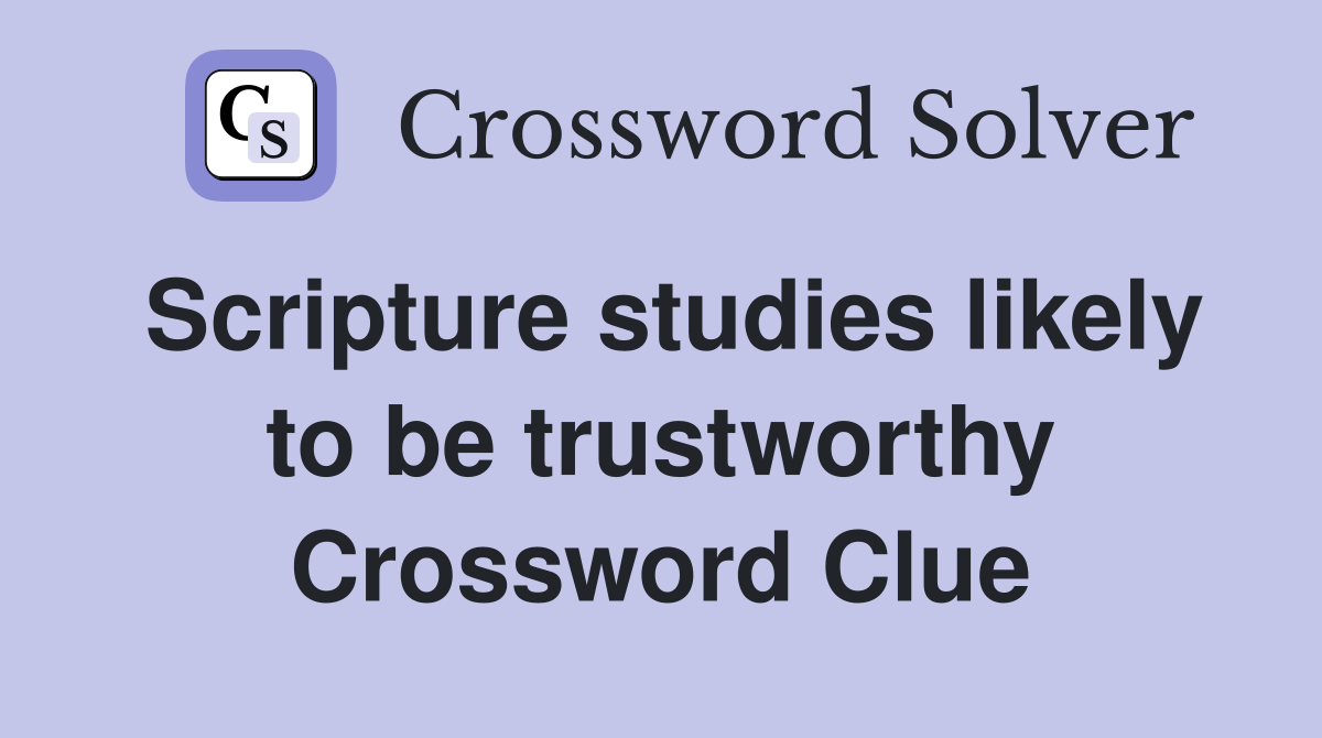 Scripture studies likely to be trustworthy Crossword Clue