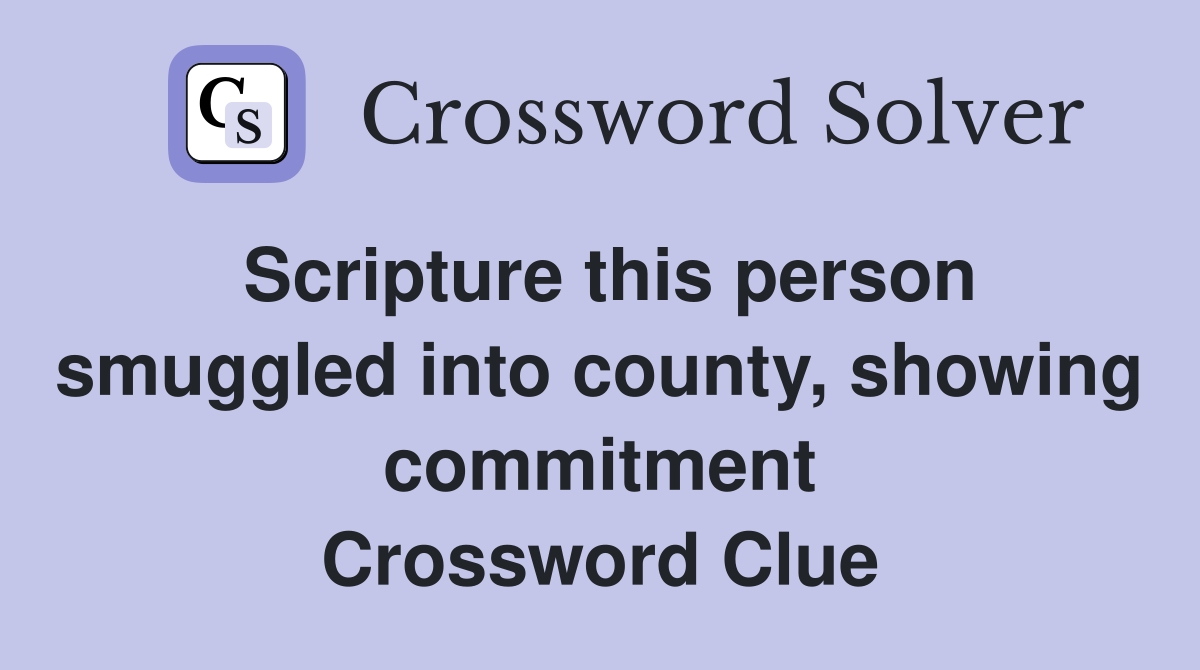 Scripture this person smuggled into county, showing commitment Crossword Clue