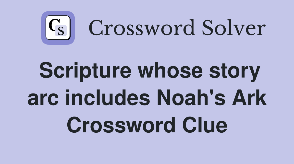 Scripture whose story arc includes Noah's Ark Crossword Clue