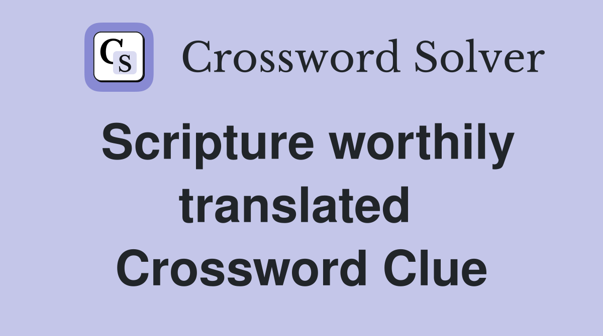 Scripture worthily translated  Crossword Clue