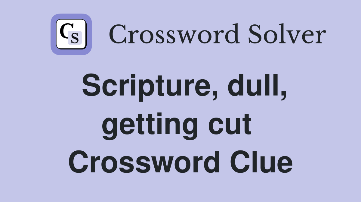 Scripture, dull, getting cut  Crossword Clue