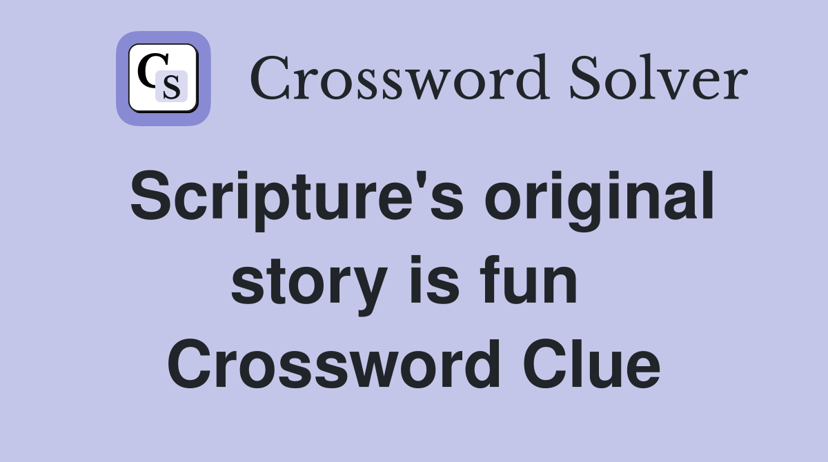 Scripture's original story is fun  Crossword Clue