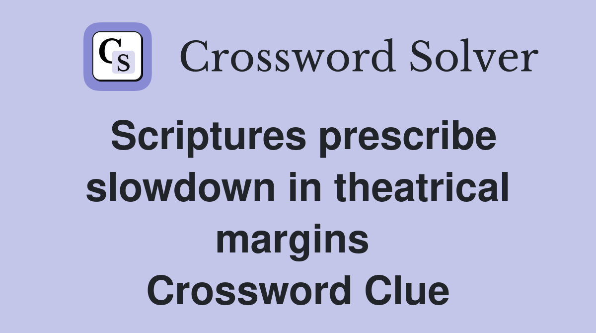 Scriptures prescribe slowdown in theatrical margins  Crossword Clue