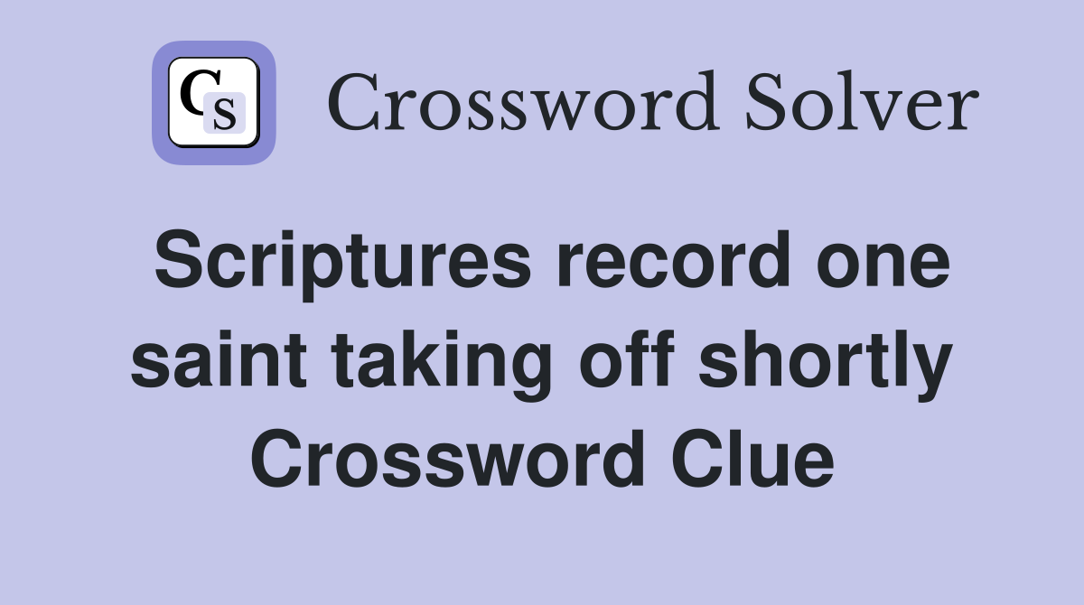 Scriptures record one saint taking off shortly Crossword Clue