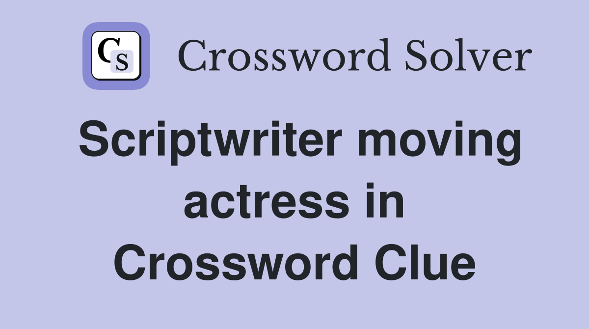 Scriptwriter moving actress in Crossword Clue