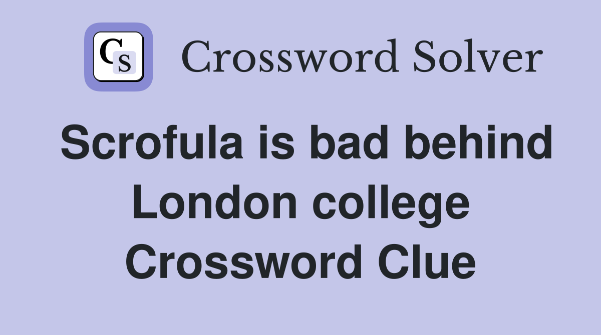 Scrofula is bad behind London college Crossword Clue