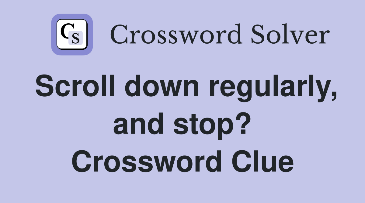Scroll down regularly, and stop? Crossword Clue