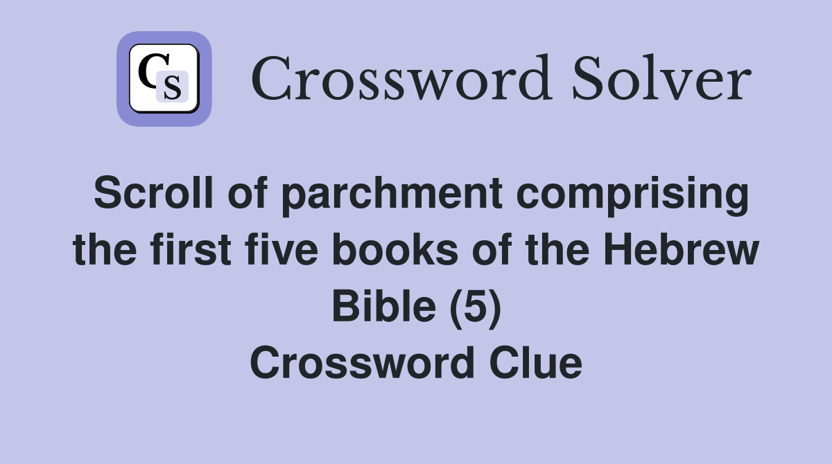 Scroll of parchment comprising the first five books of the Hebrew Bible (5) Crossword Clue