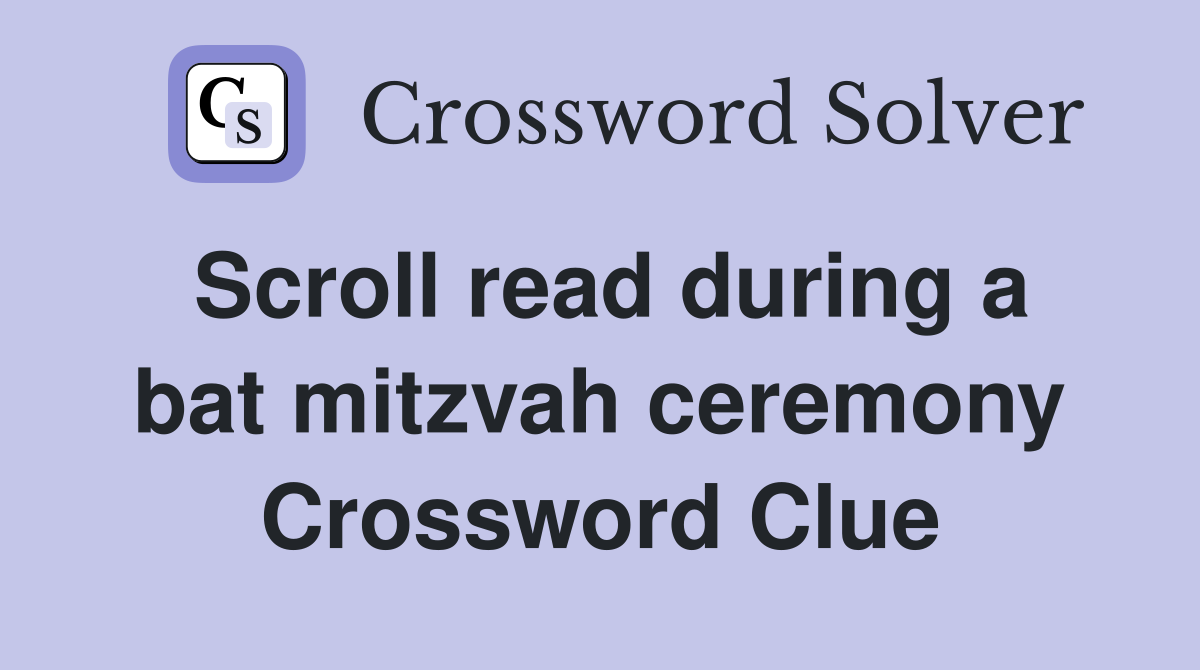 Scroll read during a bat mitzvah ceremony Crossword Clue