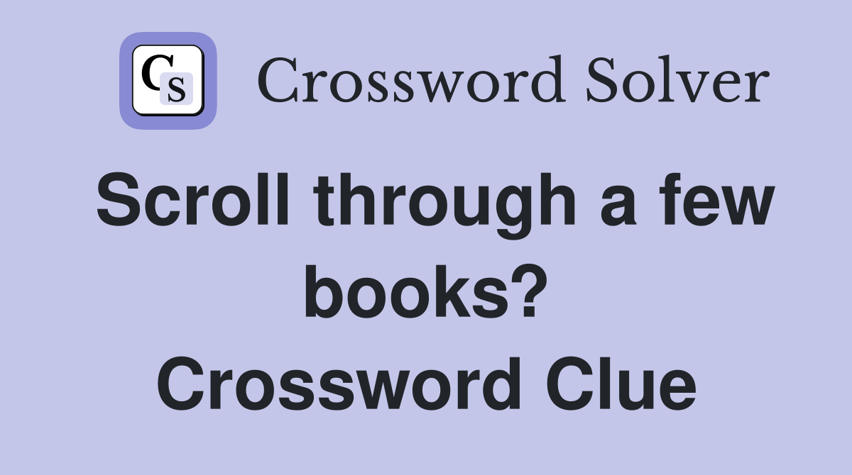 Scroll through a few books? Crossword Clue