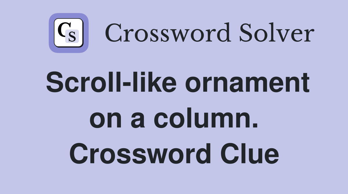 Scroll-like ornament on a column. Crossword Clue