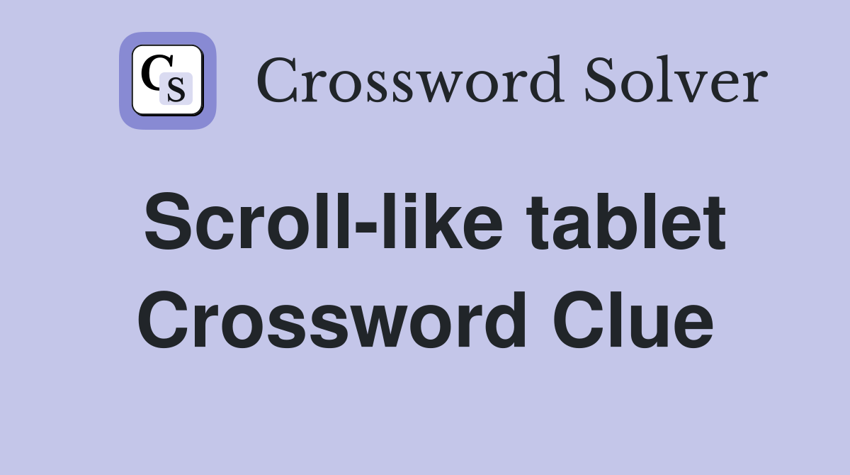 Scroll-like tablet Crossword Clue