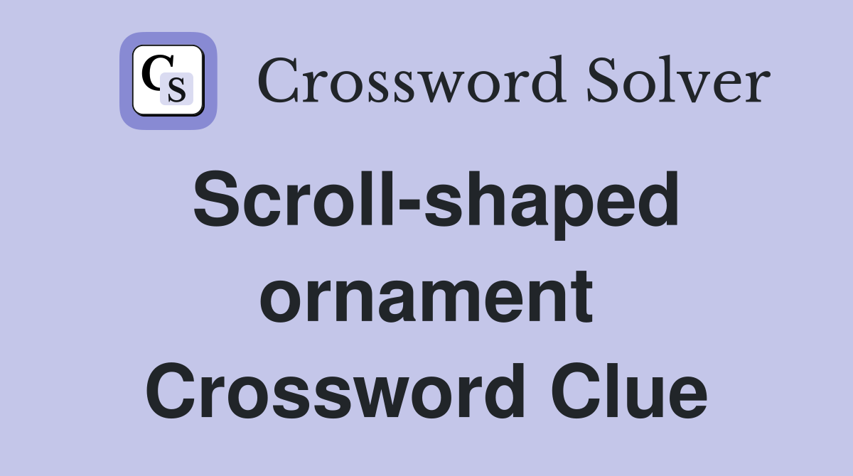 Scroll-shaped ornament Crossword Clue