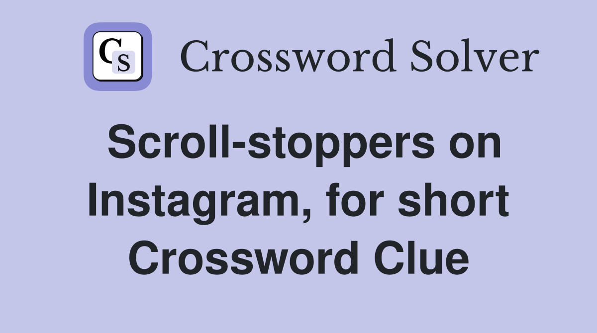 Scroll-stoppers on Instagram, for short Crossword Clue