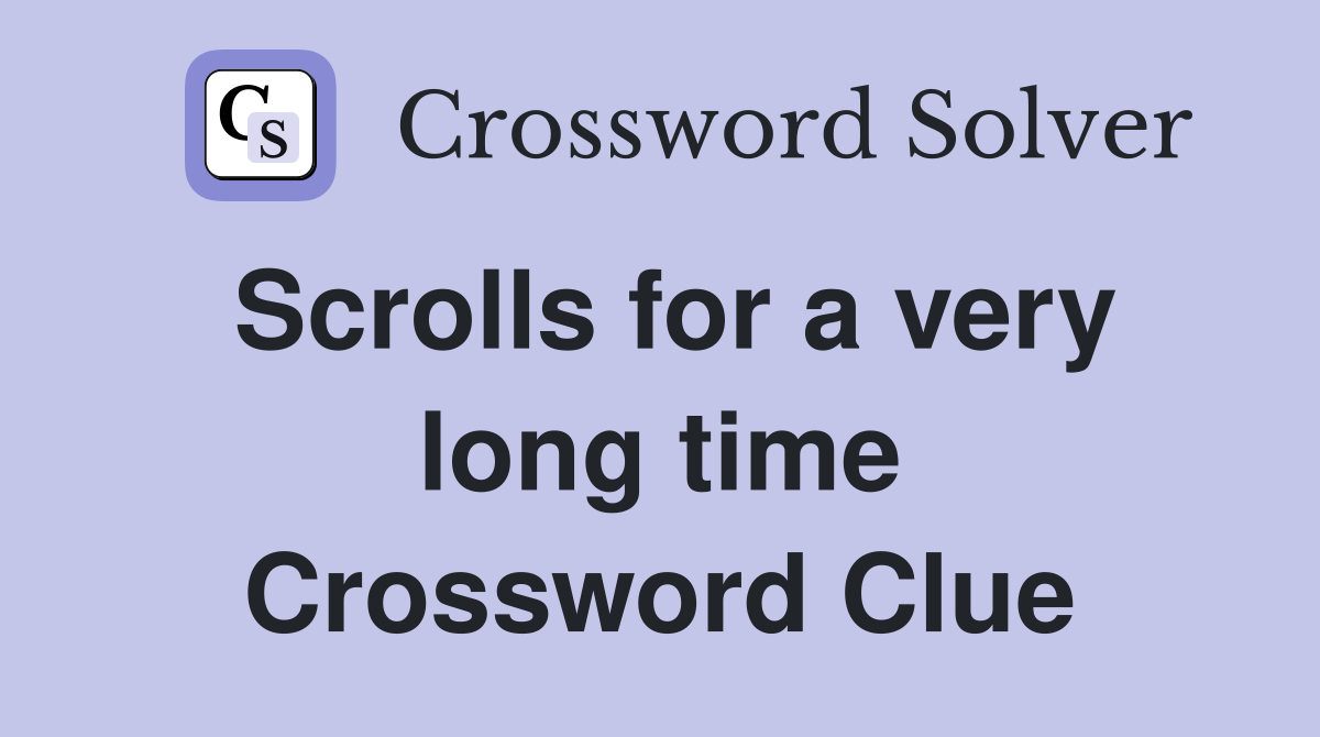 Scrolls for a very long time Crossword Clue