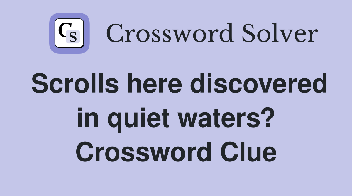 Scrolls here discovered in quiet waters? Crossword Clue