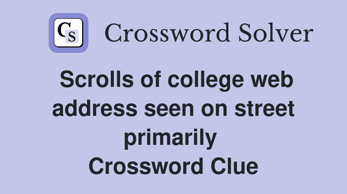 Scrolls of college web address seen on street primarily  Crossword Clue