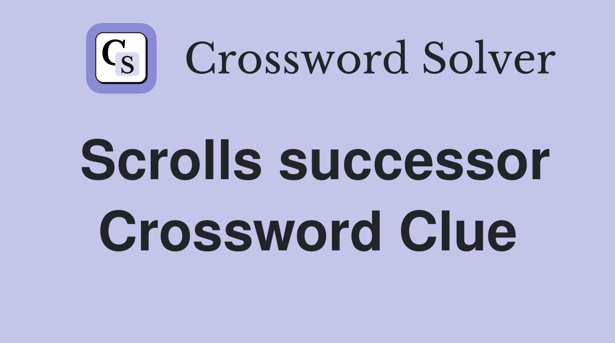 Scrolls successor Crossword Clue