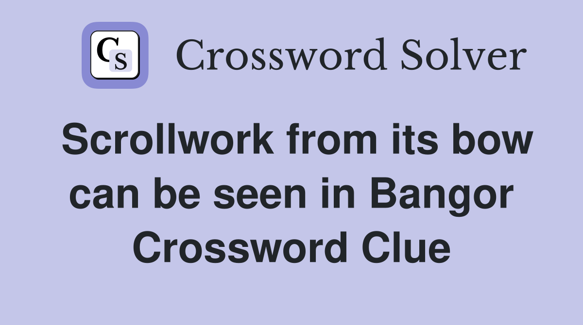 Scrollwork from its bow can be seen in Bangor Crossword Clue