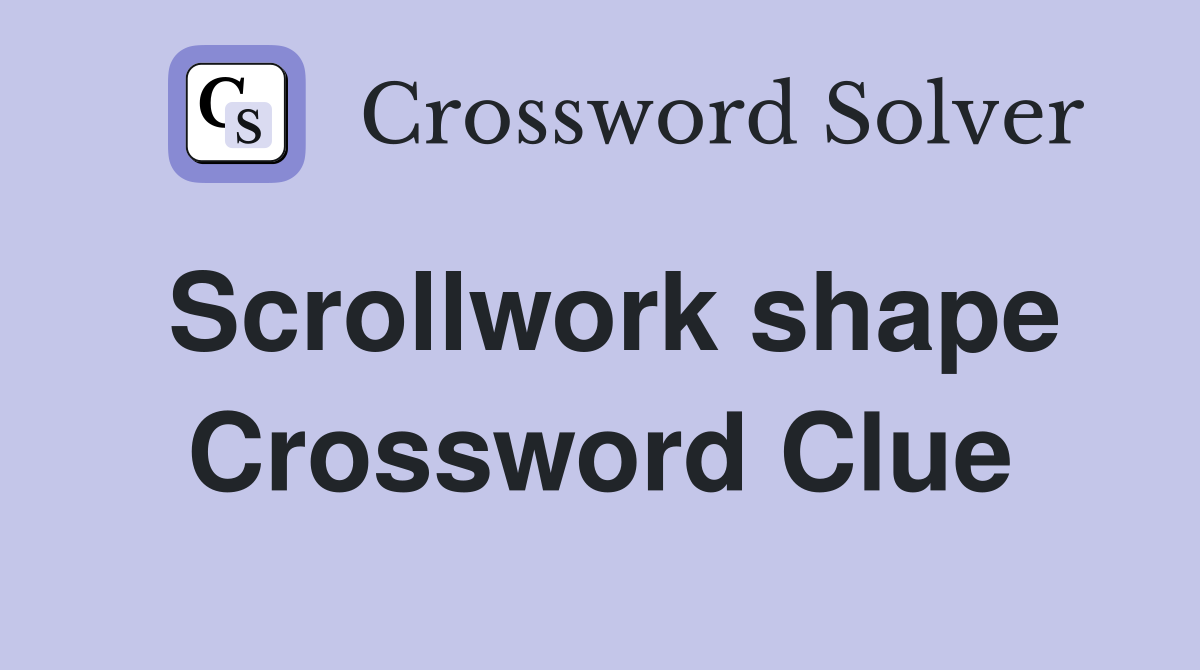 Scrollwork shape Crossword Clue