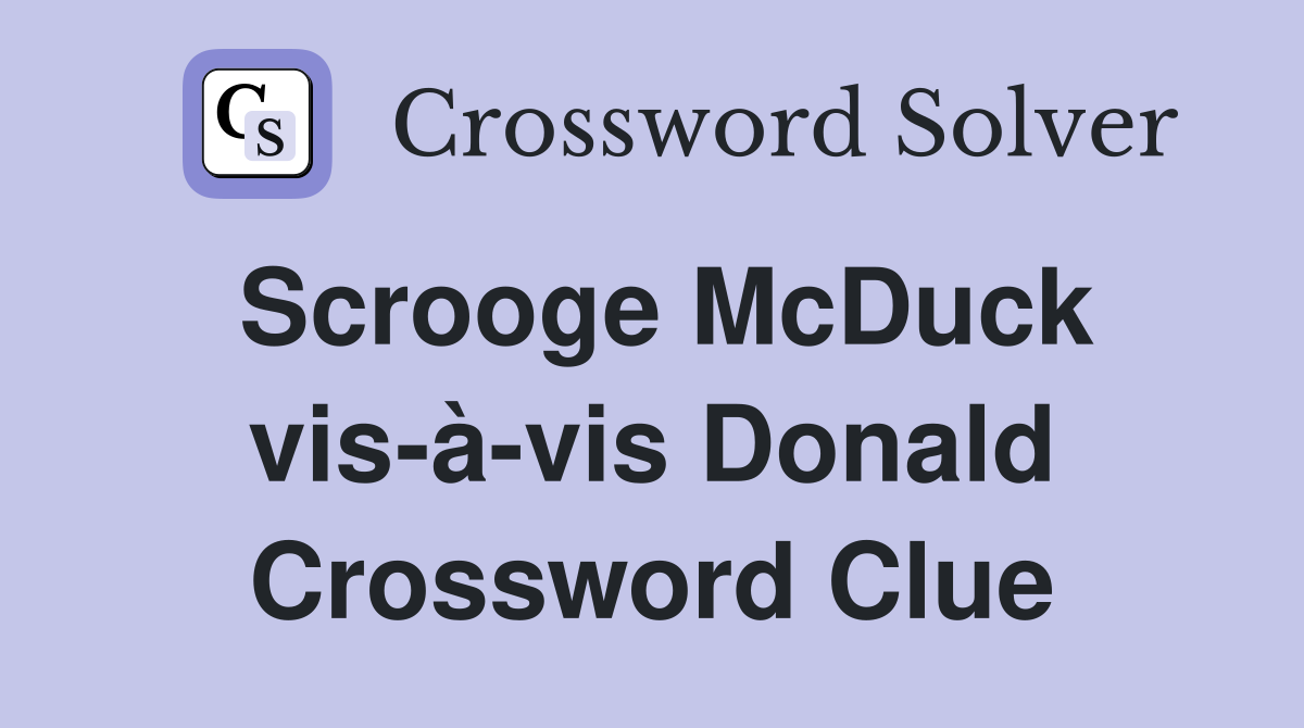 Scrooge McDuck vis-à-vis Donald Crossword Clue
