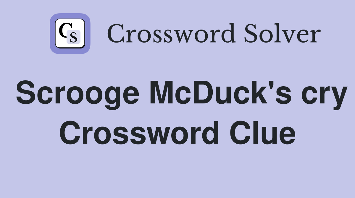 Scrooge McDuck's cry Crossword Clue