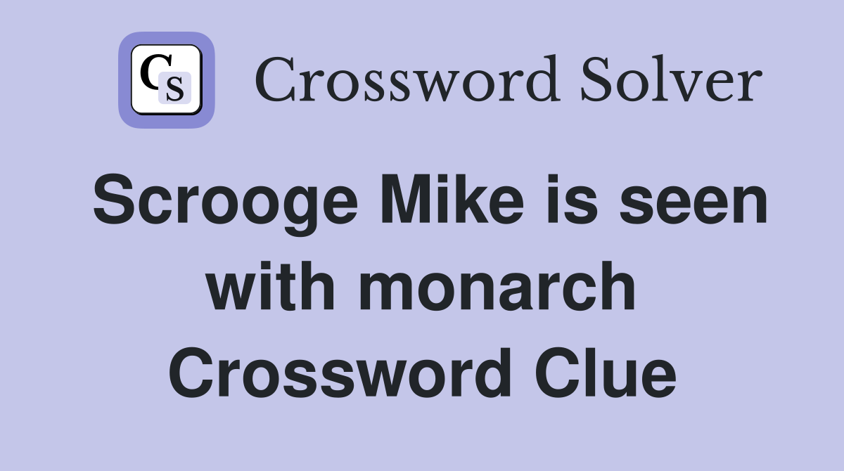 Scrooge Mike is seen with monarch Crossword Clue