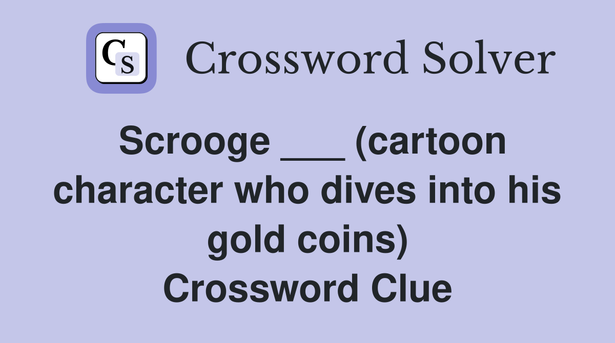 Scrooge ___ (cartoon character who dives into his gold coins) Crossword Clue