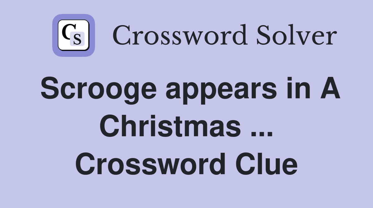 Scrooge appears in A Christmas ... Crossword Clue