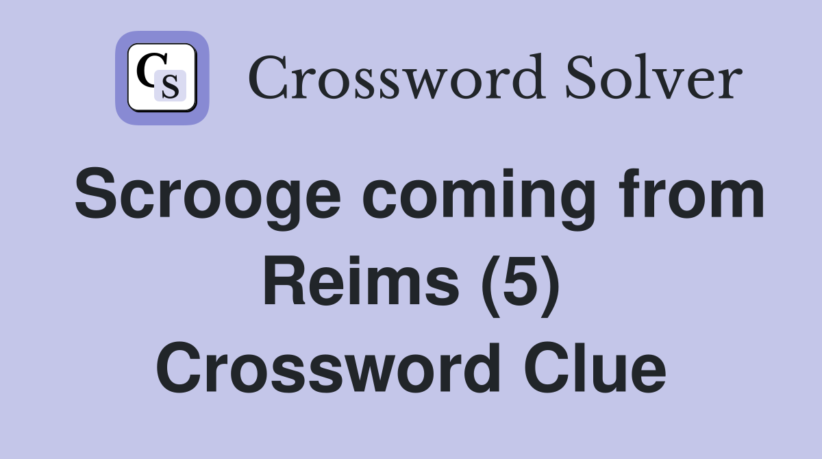 Scrooge coming from Reims (5) Crossword Clue