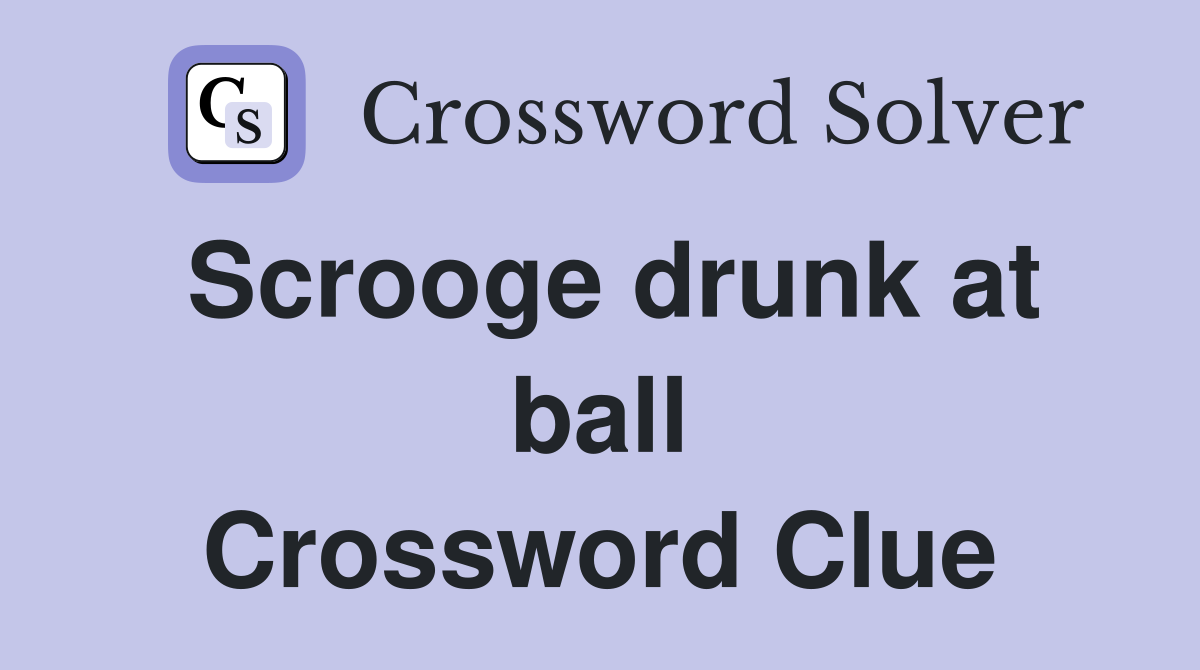 Scrooge drunk at ball Crossword Clue