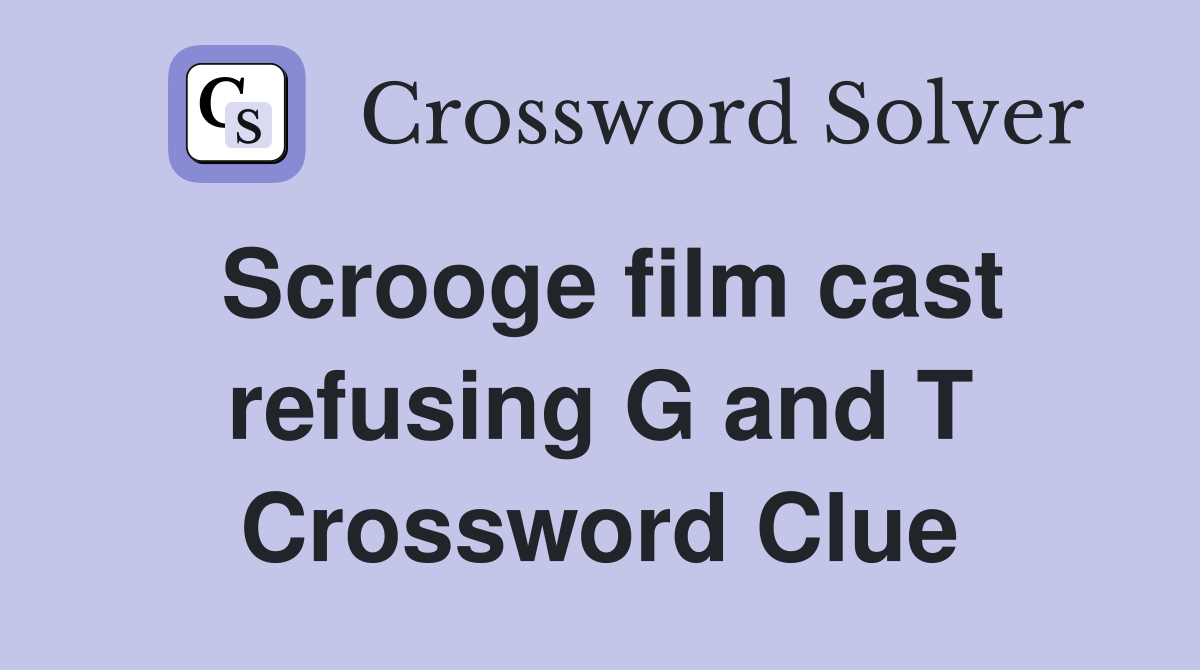 Scrooge film cast refusing G and T Crossword Clue