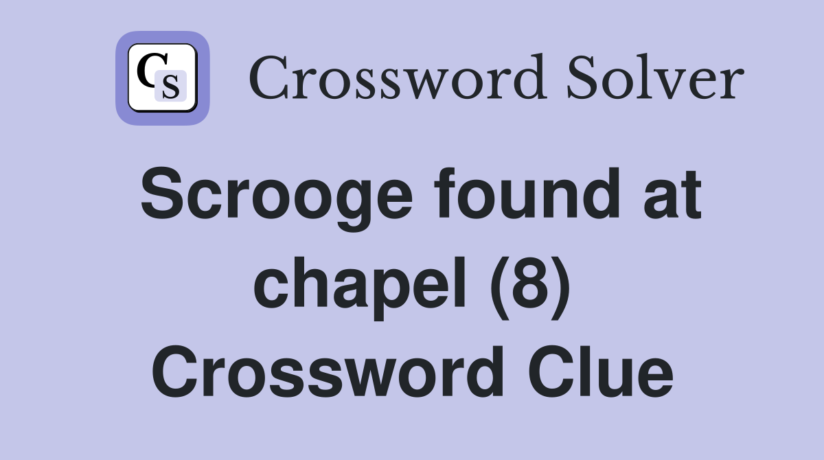 Scrooge found at chapel (8) Crossword Clue