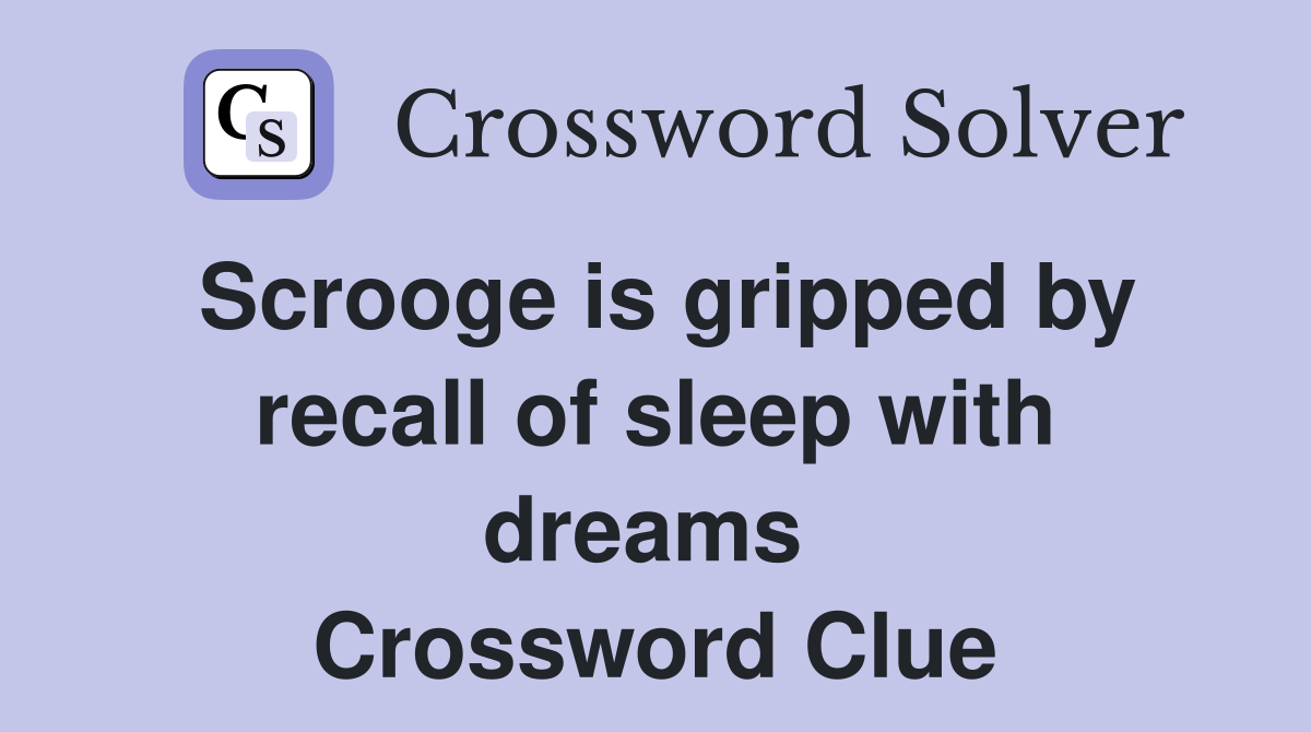Scrooge is gripped by recall of sleep with dreams  Crossword Clue