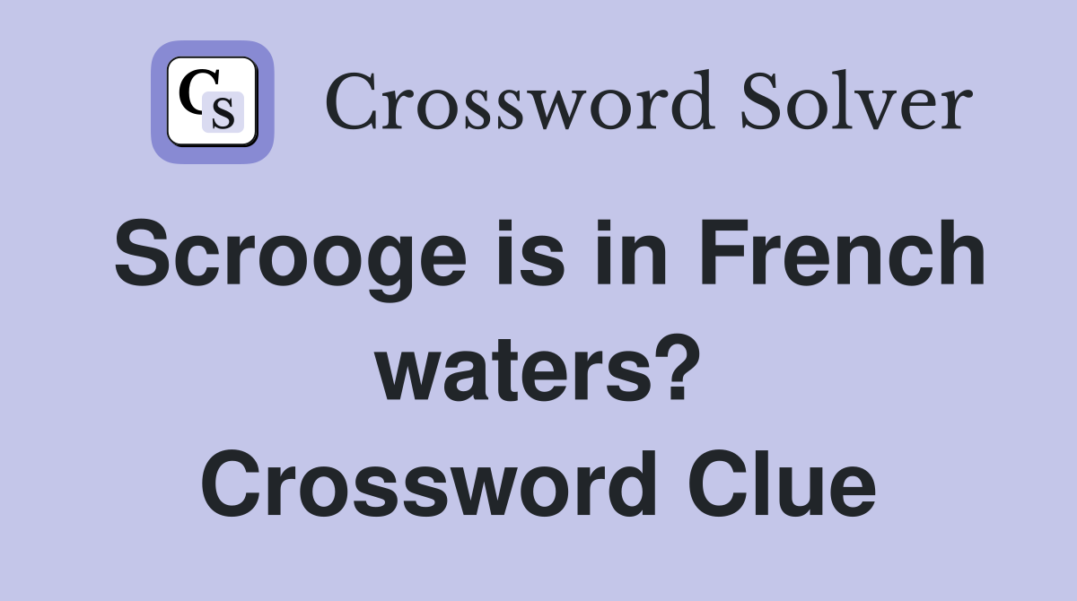 Scrooge is in French waters? Crossword Clue
