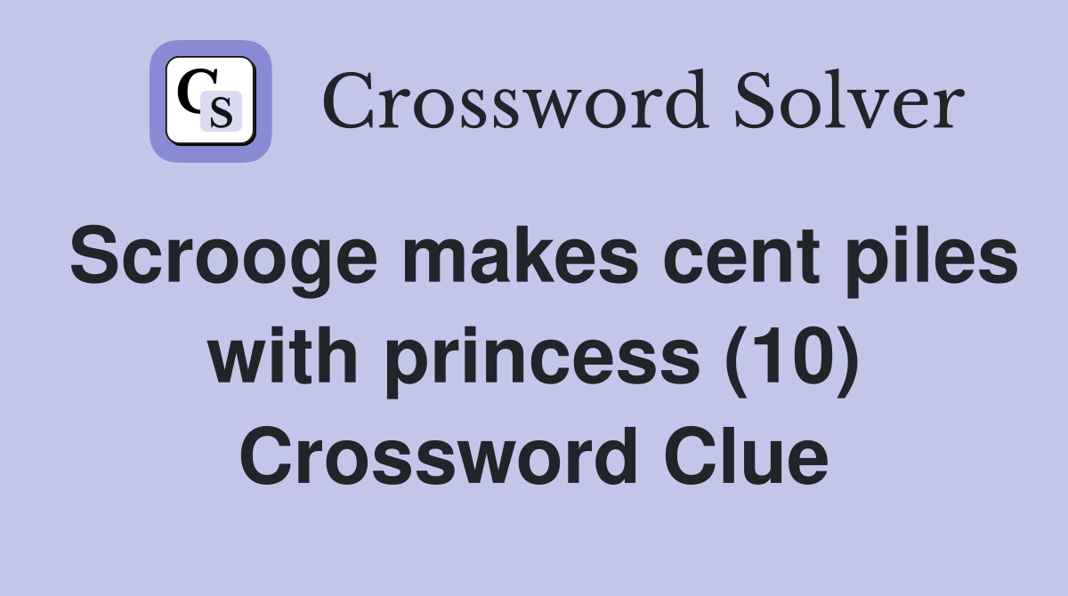 Scrooge makes cent piles with princess (10) Crossword Clue