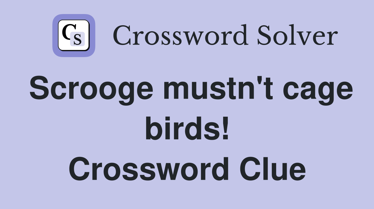 Scrooge mustn't cage birds! Crossword Clue