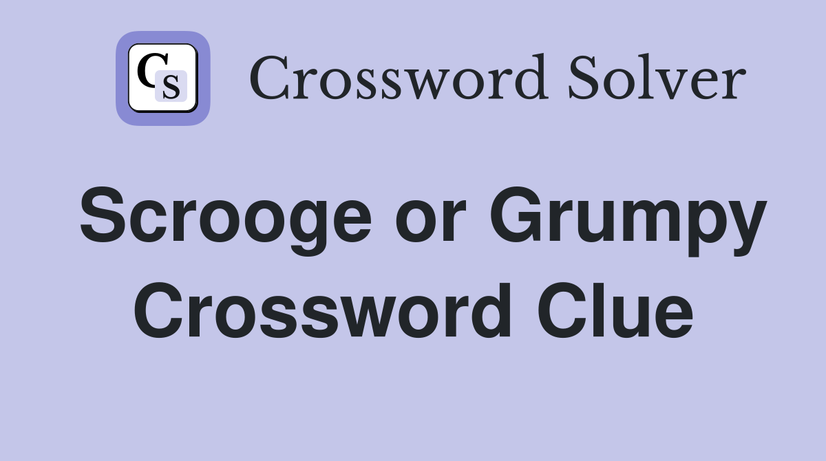 Scrooge or Grumpy Crossword Clue