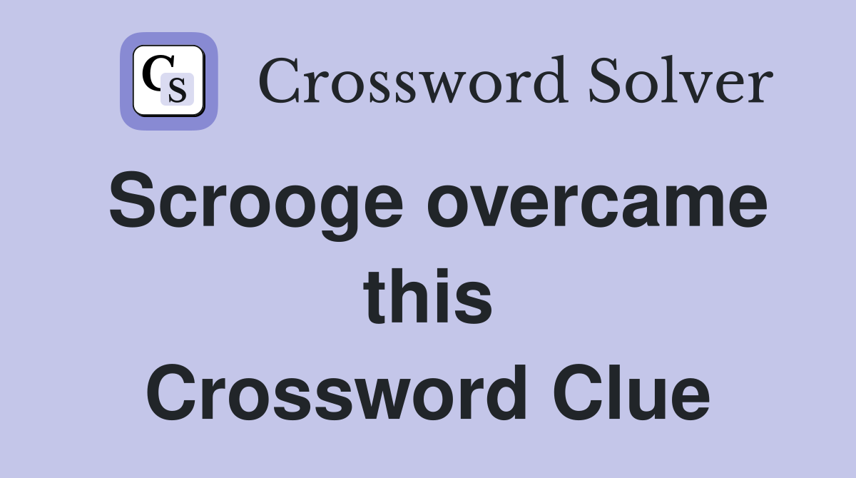 Scrooge overcame this Crossword Clue