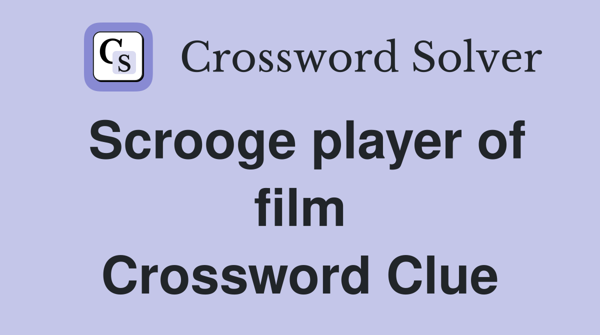 Scrooge player of film Crossword Clue