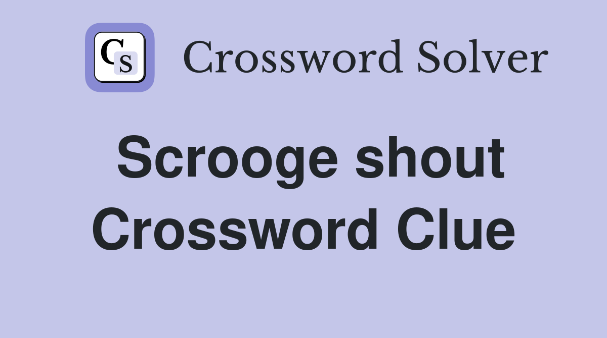 Scrooge shout Crossword Clue